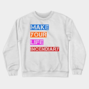 Make your life incendiary Crewneck Sweatshirt